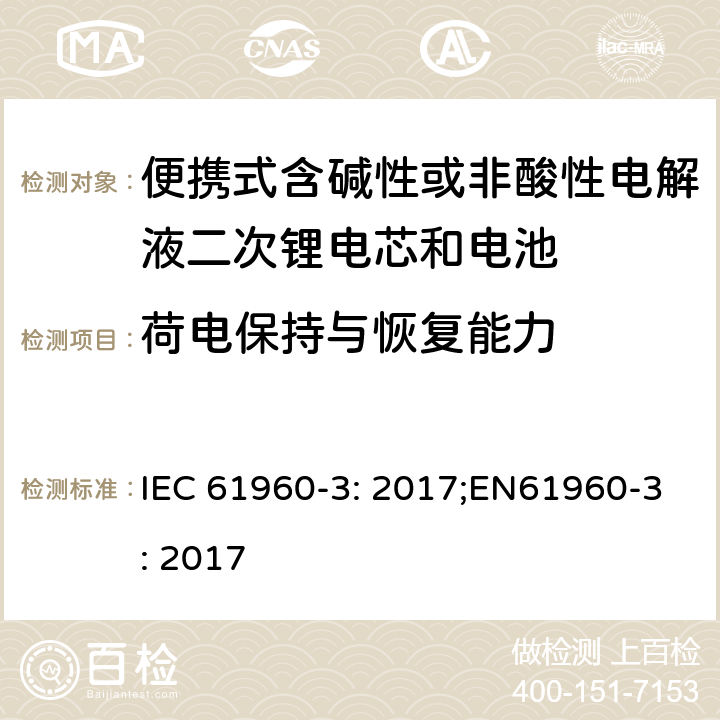 荷电保持与恢复能力 便携式含碱性或非酸性电解液二次锂电芯和电池第3部分:棱柱形和圆柱形锂二次电芯，电池及电池组 IEC 61960-3: 2017;EN61960-3: 2017 7.4