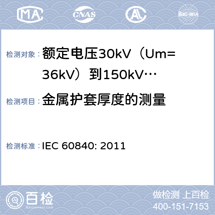 金属护套厚度的测量 额定电压30kV（Um=36kV）到150kV(Um=170kV)挤包绝缘电力电缆及其附件-试验方法和要求 IEC 60840: 2011 10.7