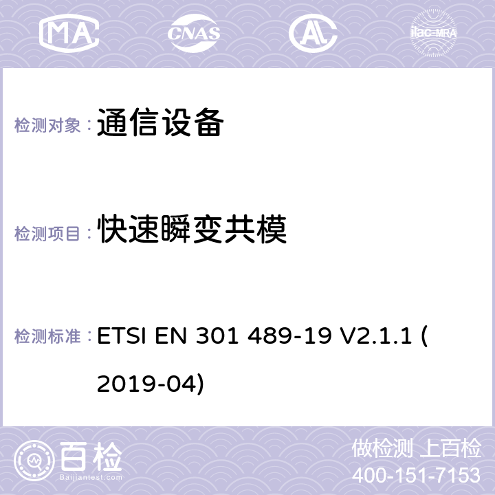 快速瞬变共模 无线电设备和服务的电磁兼容性（EMC）标准； 第19部分：在提供数据通信的1,5 GHz频带中工作的仅接收移动地球站（ROMES）和在提供定位，导航和定时数据的RNSS频带（ROGNSS）中工作的GNSS接收器的特定条件； 涵盖2014/53 / EU指令第3.1（b）条基本要求的统一标准 ETSI EN 301 489-19 V2.1.1 (2019-04) 9.4