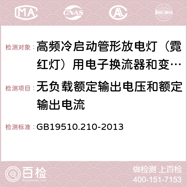 无负载额定输出电压和额定输出电流 灯的控制装置 第2-10部分：高频冷启动管形放电灯（霓红灯）用电子换流器和变频器的特殊要求 GB19510.210-2013 Cl.23