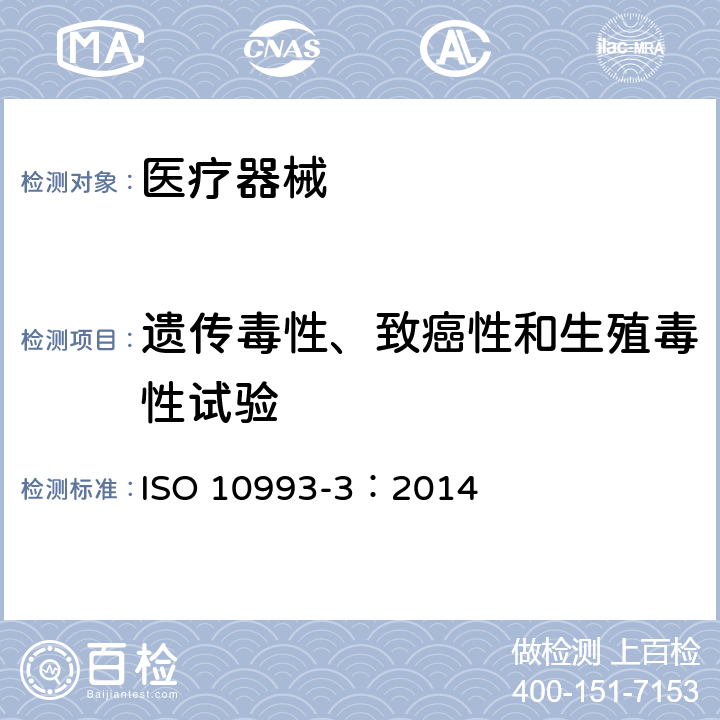 遗传毒性、致癌性和生殖毒性试验 医疗器械生物学评价 第3部分：遗传毒性、致癌性和生殖毒性试验 ISO 10993-3：2014