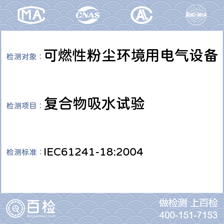 复合物吸水试验 可燃性粉尘环境用电气设备 第18部分：浇封保护型“mD” IEC61241-18:2004 8.1