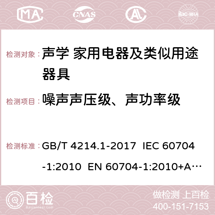 噪声声压级、声功率级 声学 家用电器及类似用途器具噪声测试方法 第1部分:通用要求 GB/T 4214.1-2017 IEC 60704-1:2010 EN 60704-1:2010+A11:2012 AS/NZS 60704.1:2009 7