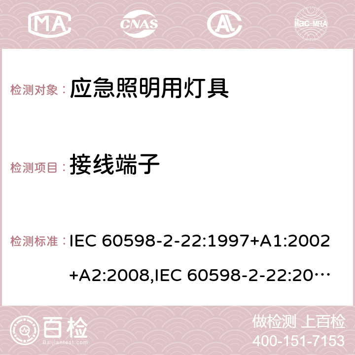 接线端子 灯具 第2-22部分：特殊要求 应急照明用灯具 IEC 60598-2-22:1997+A1:2002+A2:2008,IEC 60598-2-22:2014+A1:2017,EN 60598-2-22:2014+A1:2020,AS/NZS 60598.2.22:2005,AS 2293.1:2005+A1:2008+A2:2014,AS 2293.2:1995+A1:1998+A2:2008+A3:2012,AS 2293.3:2005+A1:2010+A2:2012,MS 619-2-22:2005 9