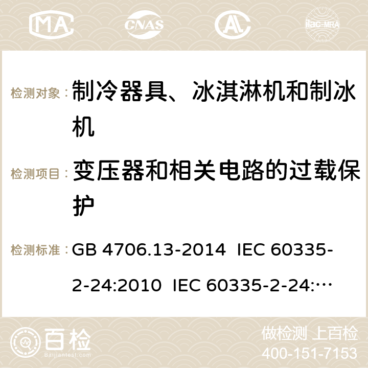 变压器和相关电路的过载保护 家用和类似用途电器的安全 制冷器具、冰淇淋机和制冰机的特殊要求 GB 4706.13-2014 IEC 60335-2-24:2010 IEC 60335-2-24:2010+A1:2012+A2:2017 IEC 60335-2-24:2020 EN 60335-2-24:2010+A1:2019+A11:2020 17