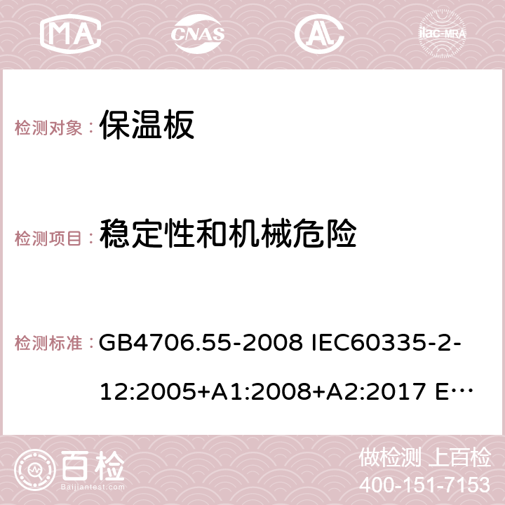 穩定性和機械危險 家用和類似用途電器的安全 保溫板和類似器具的特殊要求 GB4706.55-2008 
IEC60335-2-12:2005+A1:2008+A2:2017 
EN 60335-2-12:2003+A1:2008+A2:2019+A11:2019 20