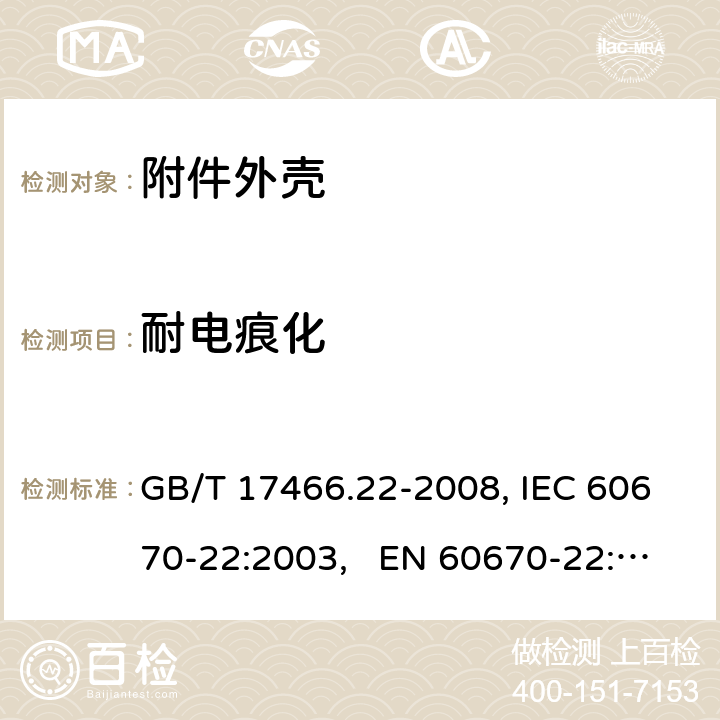 耐电痕化 家用和类似用途固定式电气装置的电器附件安装盒和外壳 第22部分：连接盒与外壳的特殊要求 GB/T 17466.22-2008, IEC 60670-22:2003, EN 60670-22:2006 19