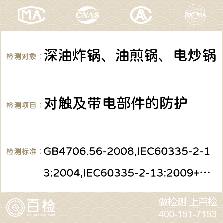 对触及带电部件的防护 家用和类似用途电器的安全 深油炸锅、油煎锅及类似器具的特殊要求 GB4706.56-2008,IEC60335-2-13:2004,IEC60335-2-13:2009+A1:2016,EN60335-2-13:2010+A1:2019  8