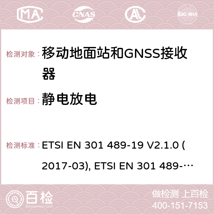 静电放电 无线电设备和服务的电磁兼容性(EMC)标准; 第19部分：工作在1.5GHz频段支持数据通信的接收的移动地面站以及工作在RNSS频段提供坐标导航和时间数据的GNSS接收器的特定要求; 协调标准，涵盖指令2014/53/EU第3.1（b）条的基本要求 ETSI EN 301 489-19 V2.1.0 (2017-03), ETSI EN 301 489-19 V2.1.1(2019-04) 条款7.2