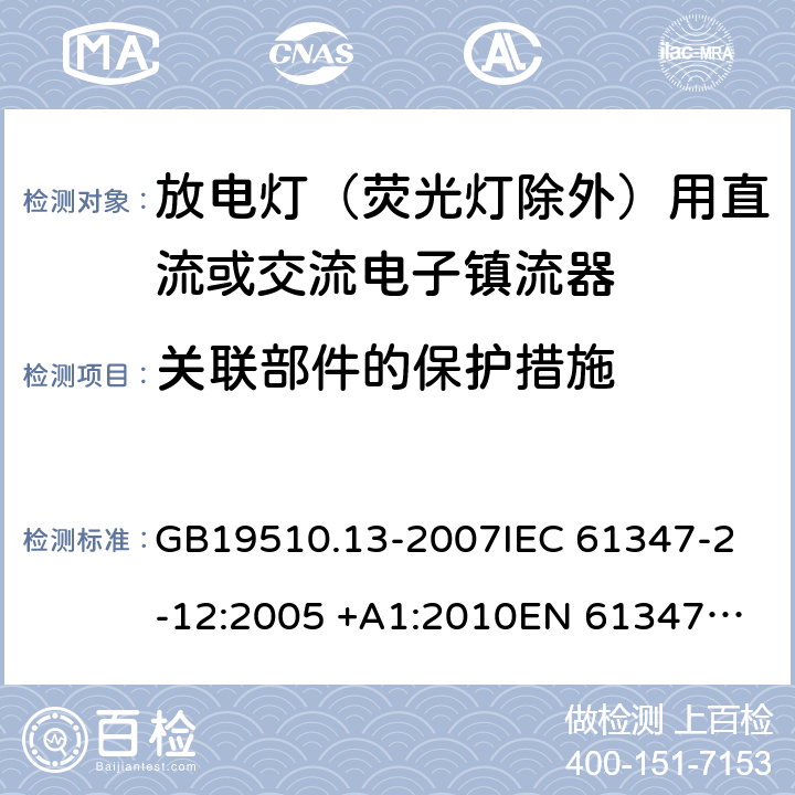 关联部件的保护措施 灯的控制装置 第13部分: 放电灯(荧光灯除外)用直流或交流电子镇流器的特殊要求 GB19510.13-2007
IEC 61347-2-12:2005 +A1:2010
EN 61347-2-12:2005 +A1:2010 15