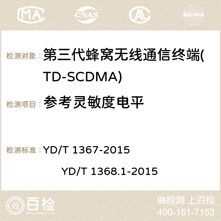 参考灵敏度电平 2GHz TD-SCDMA数字蜂窝移动通信网 终端设备技术要求 2GHz TD-SCDMA数字蜂窝移动通信网 终端设备测试方法 第1部分 基本功能、业务和性能测试 YD/T 1367-2015 
YD/T 1368.1-2015 7.3.2