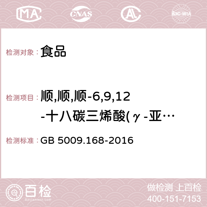 顺,顺,顺-6,9,12-十八碳三烯酸(γ-亚麻酸,C18:3n6） 食品安全国家标准食品中脂肪酸的测定 GB 5009.168-2016