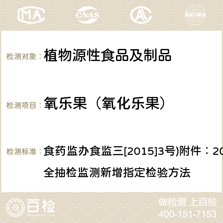 氧乐果（氧化乐果） 药监办食监三[2015]3号 植物性食品中有机磷农药多残留测定的标准操作程序 食药监办食监三[2015]3号)附件：2015年食品安全抽检监测新增指定检验方法