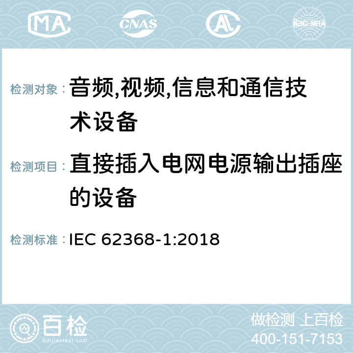 直接插入电网电源输出插座的设备 音频/视频,信息和通信技术设备-第一部分: 安全要求 IEC 62368-1:2018 4.7