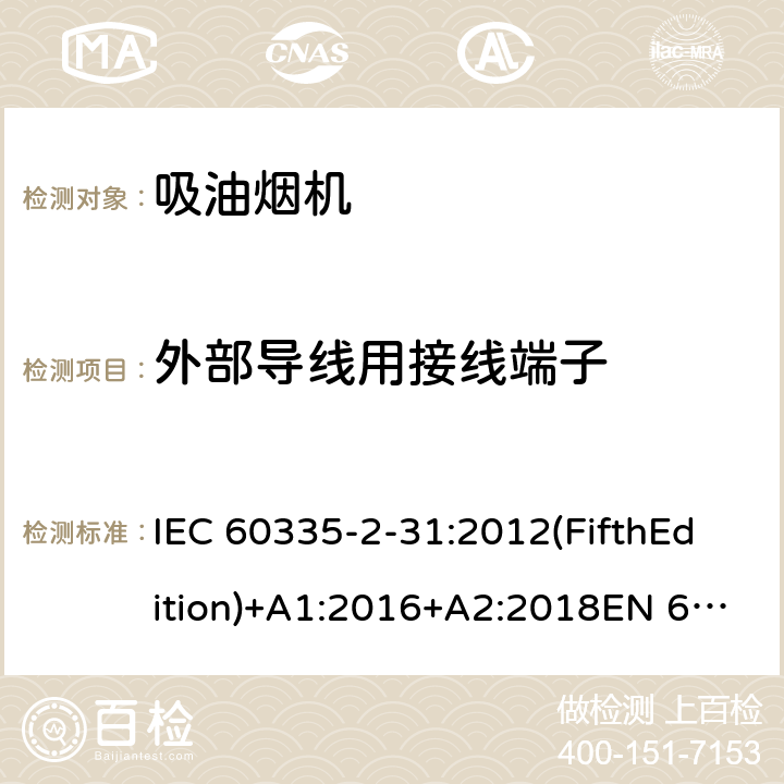 外部导线用接线端子 家用和类似用途电器的安全 吸油烟机的特殊要求 IEC 60335-2-31:2012(FifthEdition)+A1:2016+A2:2018EN 60335-2-31:2014IEC 60335-2-31:2002(FourthEdition)+A1:2006+A2:2008EN 60335-2-31:2003+A1:2006+A2:2009 AS/NZS 60335.2.31:2020 AS/NZS 60335.2.31:2013+A1:2015+A2:2017+ A3:2019+A4:2020 GB 4706.28-2008 26