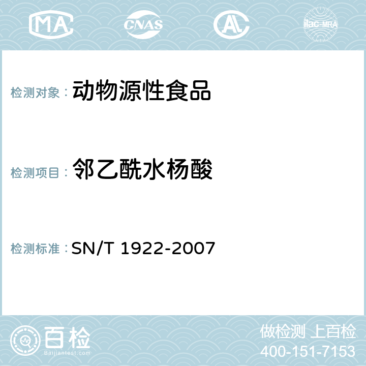 邻乙酰水杨酸 进出口动物源性食品中对乙酰氨基酚、邻乙酰水杨酸残留量检测方法 液相色谱-质谱/质谱法 SN/T 1922-2007