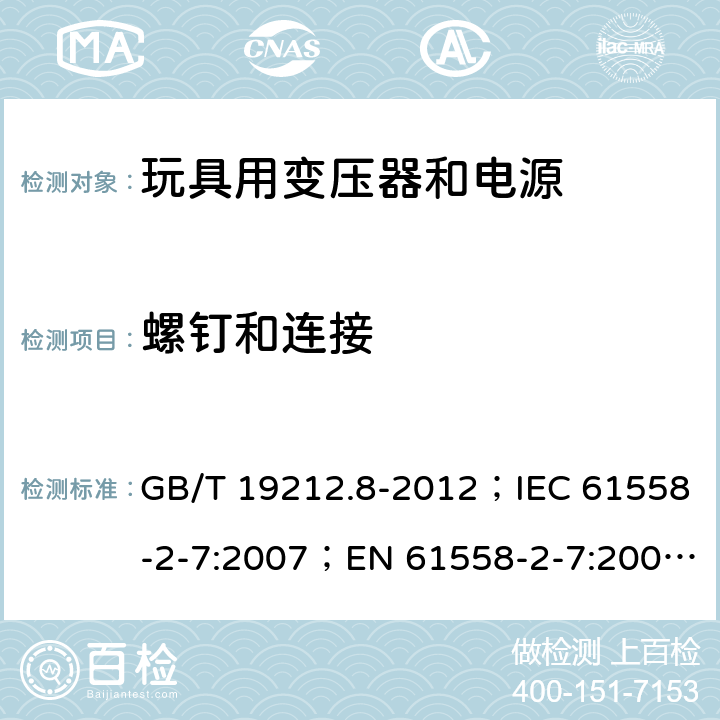 螺钉和连接 电力变压器、电力变压器、电源、电抗器和类似产品的安全 第8部分：玩具用变压器和电源的特殊要求和试验 GB/T 19212.8-2012；IEC 61558-2-7:2007；EN 61558-2-7:2007；AS/NZS 61558-2-7:2008+A1:2012 25