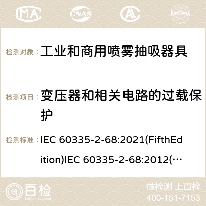 变压器和相关电路的过载保护 家用和类似用途电器的安全 工业和商用喷雾抽吸器具的特殊要求 IEC 60335-2-68:2021(FifthEdition)IEC 60335-2-68:2012(FourthEdition)+A1:2016EN 60335-2-68:2012IEC 60335-2-68:2002(ThirdEdition)+A1:2005+A2:2007AS/NZS 60335.2.68:2013+A1:2017GB 4706.87-2008 17