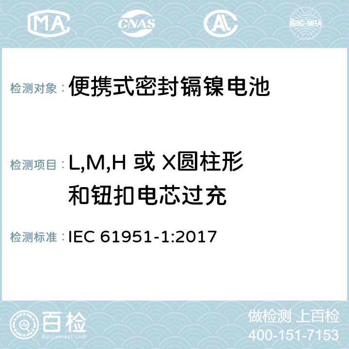 L,M,H 或 X圆柱形和钮扣电芯过充 含碱性或其它非酸性电解质的蓄电池和蓄电池组—便携式密封单体蓄电池 第1部分：镉镍电池 IEC 61951-1:2017 7.7.2