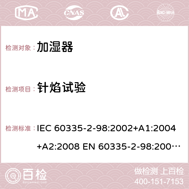 针焰试验 家用和类似用途电器的安全 加湿器的特殊要求 IEC 60335-2-98:2002+A1:2004+A2:2008 EN 60335-2-98:2003+A1:2005+A2:2008 +A11:2019 附录E