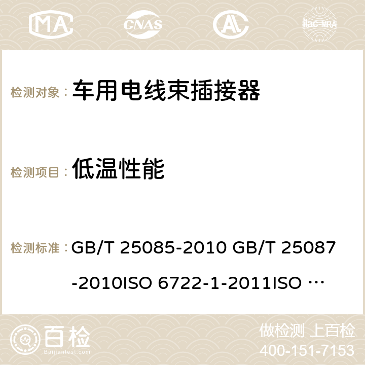 低温性能 "1.道路车辆60V和600V单芯电线 2.道路车辆 圆形、屏蔽和非屏蔽的60V和600V多芯护套电缆 3.道路车辆-60V和600V单芯电缆 第1部分：铜电缆尺寸,测试方法和要求 4.道路车辆-60V和600V单芯电缆 第1部分：铝电缆尺寸,测试方法和要求" GB/T 25085-2010 
GB/T 25087-2010
ISO 6722-1-2011
ISO 6722-2-2013