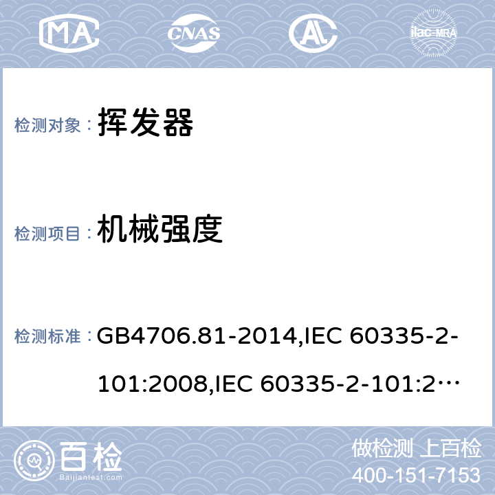 机械强度 家用和类似用途电器的安全　挥发器的特殊要求 GB4706.81-2014,IEC 60335-2-101:2008,IEC 60335-2-101:2002 +A1:2008+A2:2014,EN60335-2-101:2002+A2:2014 21