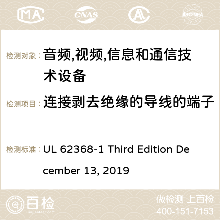 连接剥去绝缘的导线的端子 音频/视频,信息和通信技术设备-第一部分: 安全要求 UL 62368-1 Third Edition December 13, 2019 5.3.2.4