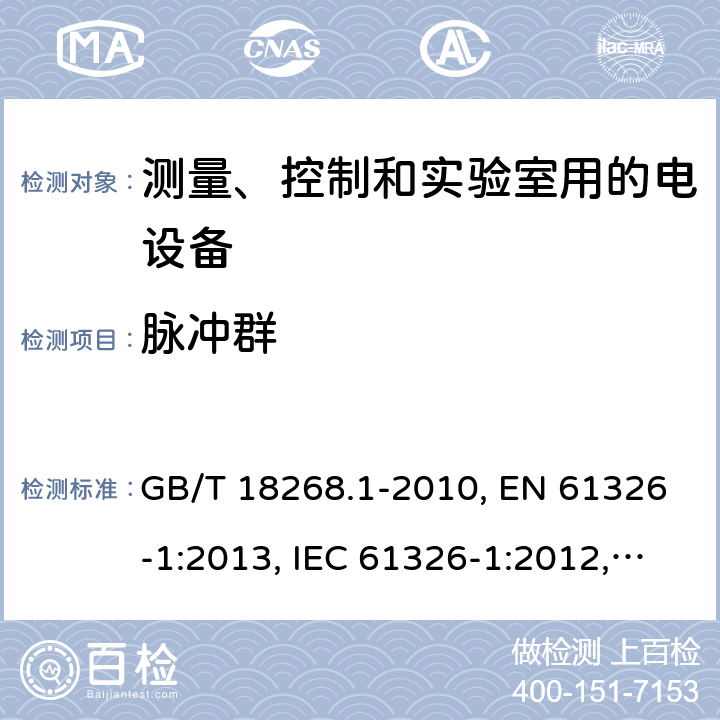 脉冲群 测量、控制和试验室用的电设备电磁兼容性要求 GB/T 18268.1-2010, EN 61326-1:2013, IEC 61326-1:2012, SANS 61326-1:2007, IEC 61326-2-1:2012, EN 61326-2-1:2013, IEC 61326-2-2:2012, EN 61326-2-2:2013, IEC 61326-2-3:2012, EN 61326-2-3:2013 条款6