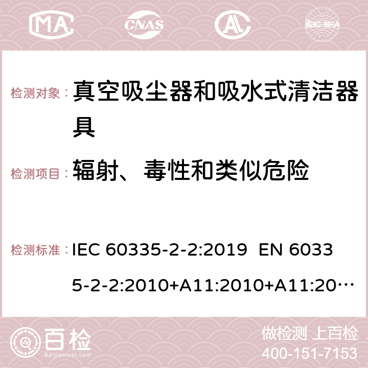 辐射、毒性和类似危险 家用和类似用途电器 真空吸尘器和吸水式清洁器具的特殊要求 IEC 60335-2-2:2019 EN 60335-2-2:2010+A11:2010+A11:2012+A1:2013 AS/NZS 60335.2.2:2018 32