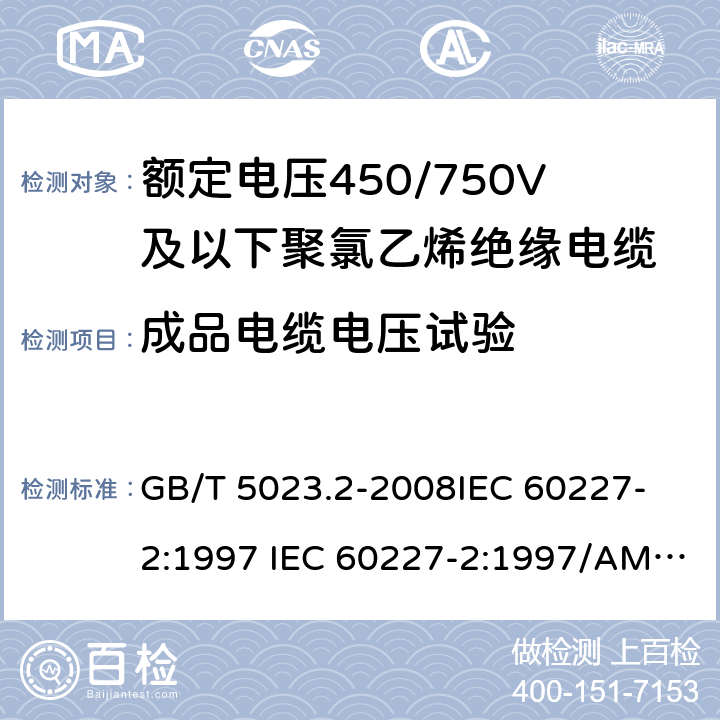 成品电缆电压试验 额定电压450/750V 及以下聚氯乙烯绝缘电缆 第2部分: 试验方法 GB/T 5023.2-2008
IEC 60227-2:1997 IEC 60227-2:1997/AMD1:2003
J 60227-2（H20）
JIS C 3662-2：2009 2.2