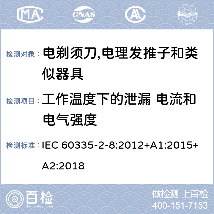 工作温度下的泄漏 电流和电气强度 家用和类似用途电器的安全 第2-8部分:电剃须刀,电理发推子和类似器具的特殊要求 IEC 60335-2-8:2012+A1:2015+A2:2018 13