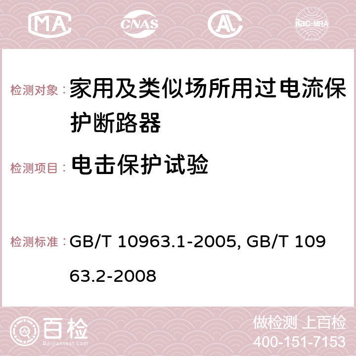 电击保护试验 电气附件 家用及类似场所用过电流保护断路器 第1部分:用于交流的断路器
GB/T 10963.1-2005
家用及类似场所用过电流保护断路器 第2部分:用于交流和直流的断路器
GB/T 10963.2-2008
 9.6