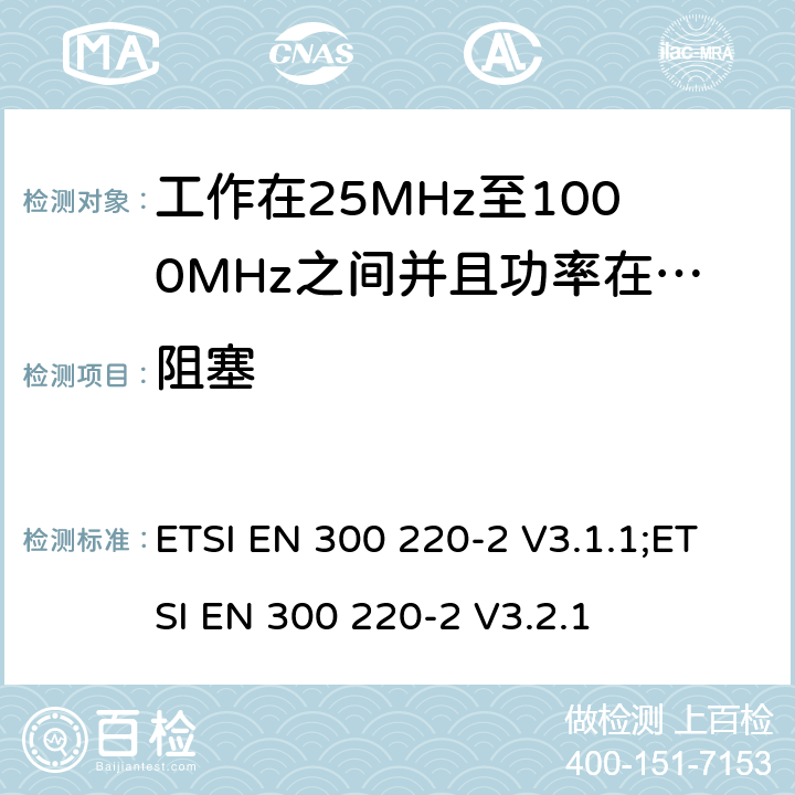 阻塞 无线电设备的频谱特性-25MHz~1000MHz 无线短距离设备: 第2部分： 覆盖2014/53/EU 3.2条指令的协调标准要求 ETSI EN 300 220-2 V3.1.1;ETSI EN 300 220-2 V3.2.1 5.18