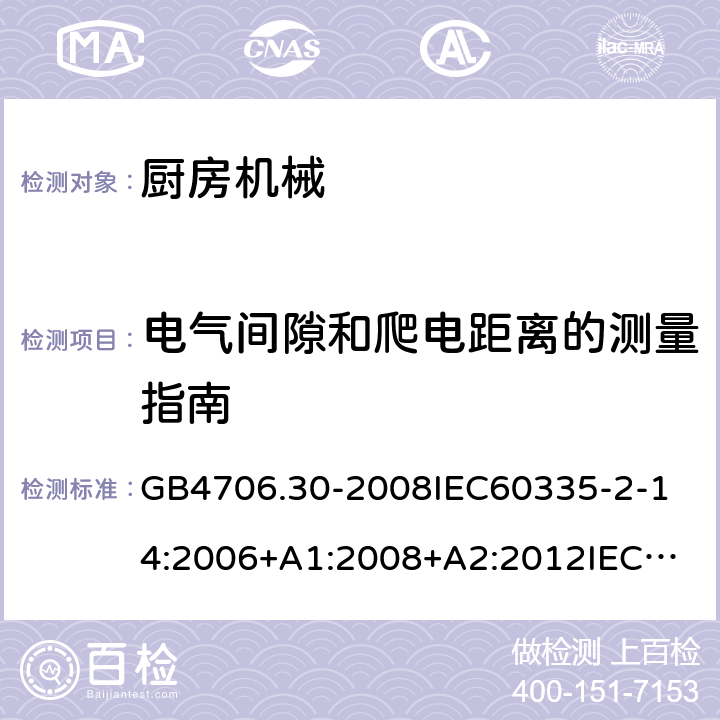 电气间隙和爬电距离的测量指南 家用和类似用途电器的安全厨房机械的特殊要求 GB4706.30-2008
IEC60335-2-14:2006+A1:2008+A2:2012
IEC60335-2-14:2016+A1:2019
SANS60335-2-14(Ed.4.01)SANS60335-2-14:2018(Ed.5.00)
EN60335-2-14:2006+A1:2008+A11:2012+A12:2016
AS/NZS60335.2.14:2007+A1:2009
AS/NZS60335.2.14:2013AS/NZS60335.2.14:2017 附录L