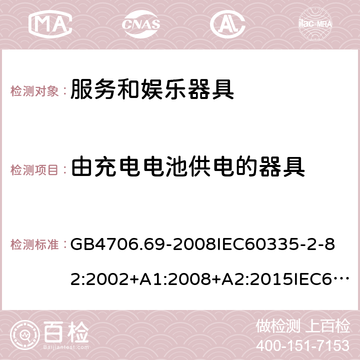 由充电电池供电的器具 家用和类似用途电器的安全服务和娱乐器具的特殊要求 GB4706.69-2008
IEC60335-2-82:2002+A1:2008+A2:2015IEC60335-2-82:2017
EN60335-2-82:2003+A1:2008+A2:2020
AS/NZS60335.2.82:2015AS/NZS60335.2.82:2018 附录B