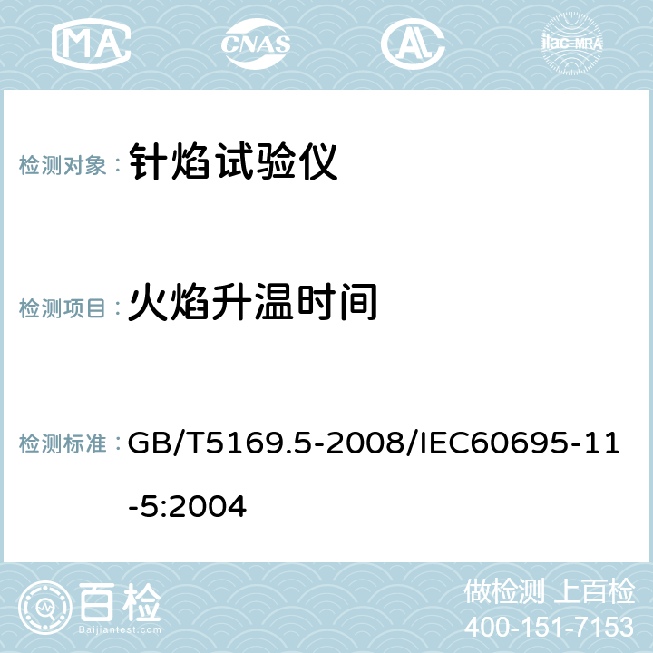 火焰升温时间 电工电子产品着火危险试验第5部分：试验火陷针焰试验方装置、确认试验方法和导则 GB/T5169.5-2008/IEC60695-11-5:2004 5.2