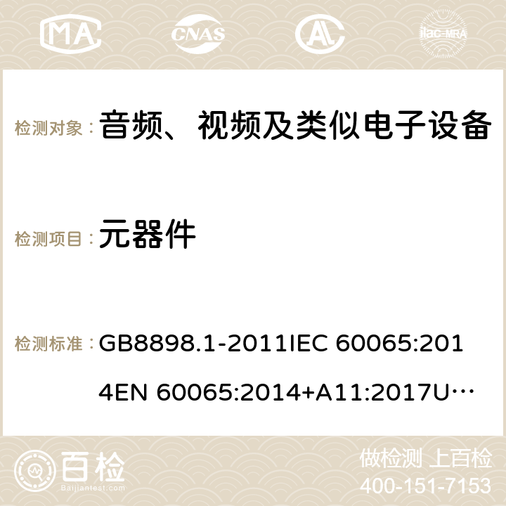 元器件 音频、视频及类似电子设备 安全要求 GB8898.1-2011
IEC 60065:2014
EN 60065:2014+A11:2017
UL 60065,8th Edition,2015-09-30
CAN/CSA-C22.2 No,60065:2016
AS/NZS 60065:2018 14