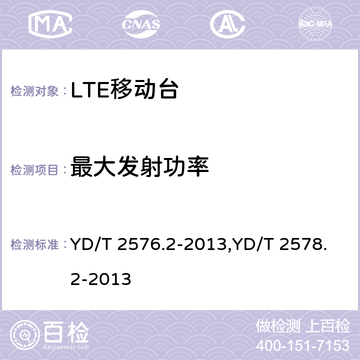最大发射功率 TD-LTE数字蜂窝移动通信网 终端设备测试方法（第一阶段） 第2部分：无线射频性能测试,LTE FDD数字蜂窝移动通信网终端设备测试方法（第一阶段）第2部分：无线射频性能测试 YD/T 2576.2-2013,YD/T 2578.2-2013 5.2.1,5.2