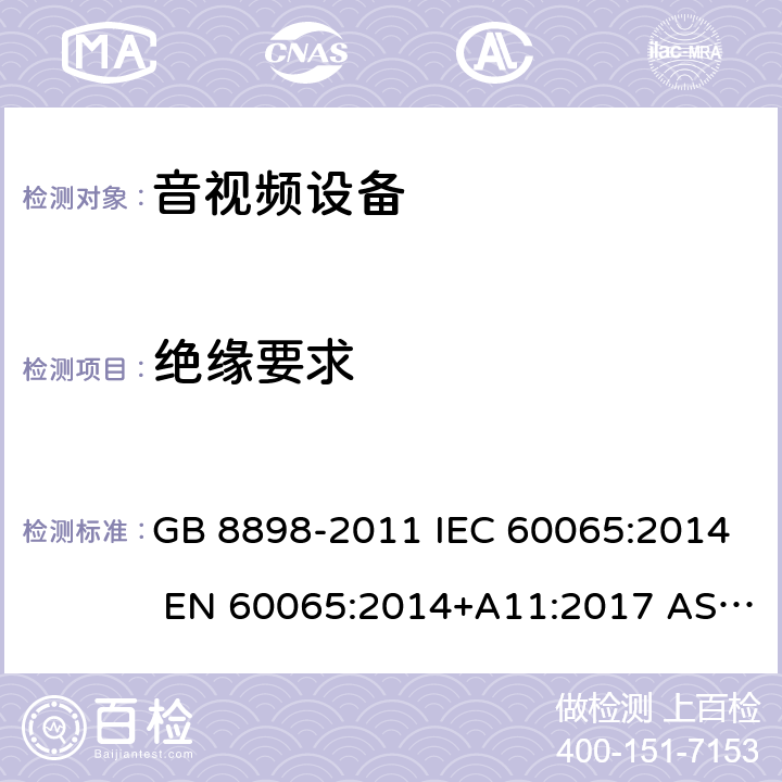 绝缘要求 音频、视频及类似电子设备 安全要求 GB 8898-2011 IEC 60065:2014 EN 60065:2014+A11:2017 AS/NZS 60065:2018 10