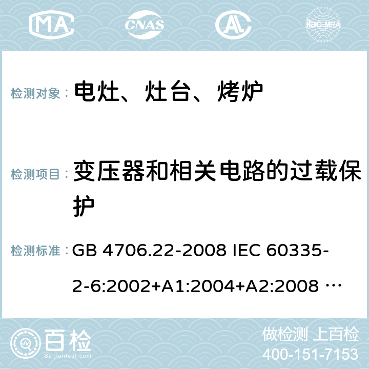 变压器和相关电路的过载保护 家用和类似用途电器的安全 固定式电灶、灶台、烤炉及类似器具的特殊要求 GB 4706.22-2008 
IEC 60335-2-6:2002+A1:2004+A2:2008 
IEC 60335-2-6:2014+A1:2018 
EN 60335-2-6:2003+A1:2005+A2:2008+A11:2010+A12:2012+A13:2013 
EN 60335-2-6:2015+A11:2020+A1:2020 
AS/NZS 60335.2.6:2014+A1:2015 17