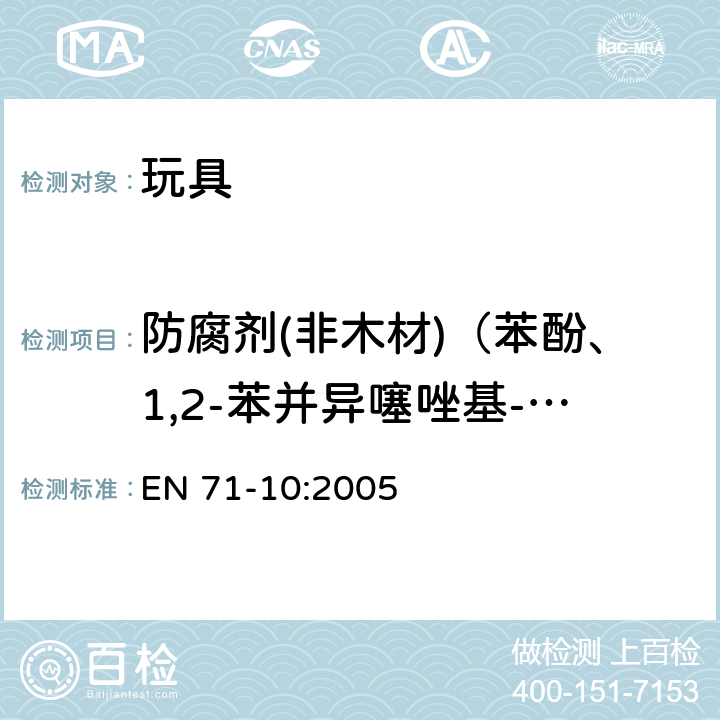 防腐剂(非木材)（苯酚、1,2-苯并异噻唑基-3-酮、2-甲基-3（2H）-异噻唑啉酮、5-氯-2-甲基-异噻唑啉-3-酮、5-氯-2-甲基-异噻唑啉-3-酮+2-甲基-异噻唑啉-3-酮、游离甲醛） 玩具安全 第10部分：有机化合物的样品准备和提取 EN 71-10:2005