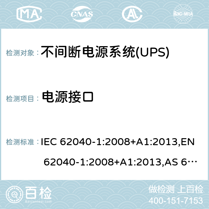 电源接口 不间断电源设备 - 第1-1部分：操作人员触及区使用的UPS的一般规定和安全要求 IEC 62040-1:2008+A1:2013,EN 62040-1:2008+A1:2013,AS 62040.1.1:2003,GB 7260.1-2008 4.6