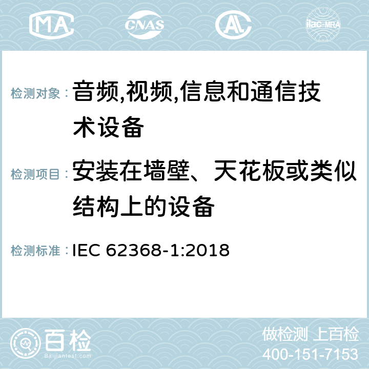 安装在墙壁、天花板或类似结构上的设备 音频/视频,信息和通信技术设备-第一部分: 安全要求 IEC 62368-1:2018 8.7