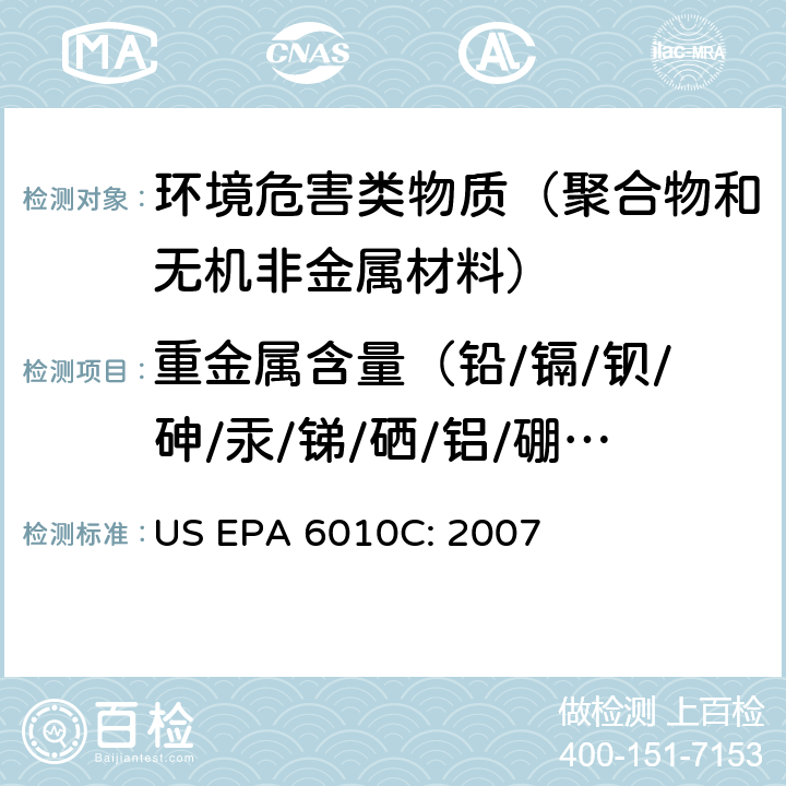 重金属含量（铅/镉/钡/砷/汞/锑/硒/铝/硼/钴/铜/锰/镍/锶/锡/锌/铬） US EPA 6010C 电感耦合等离子原子发射光谱法 : 2007