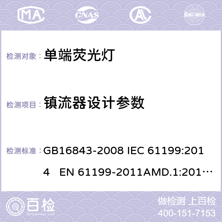 镇流器设计参数 单端荧光灯的安全要求 GB16843-2008 
IEC 61199:2014 EN 61199-2011AMD.1:2013 AMD.2:2015 2.12