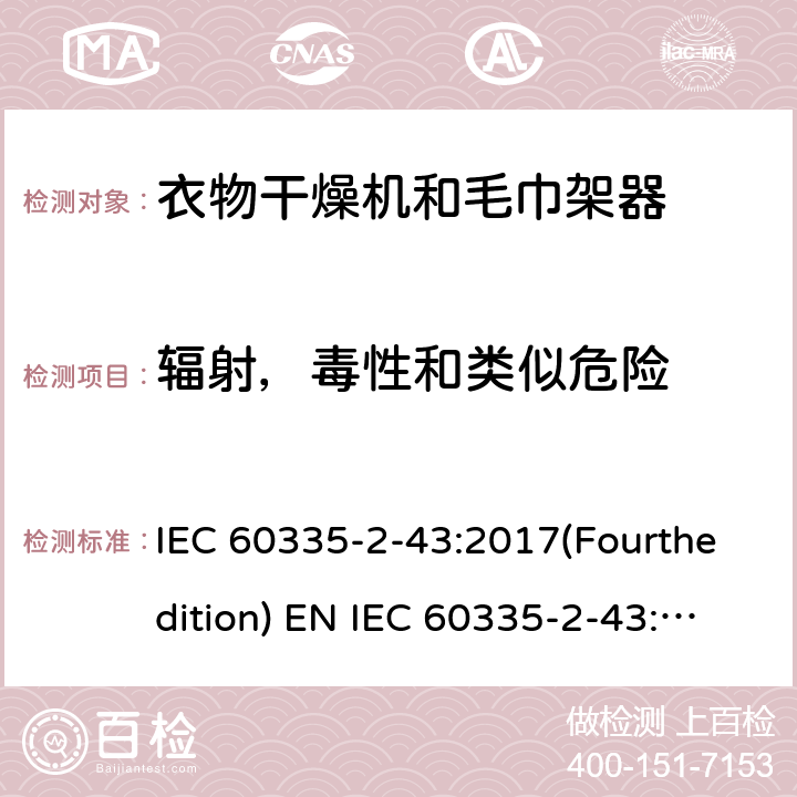 辐射，毒性和类似危险 家用和类似用途电器的安全 衣物干燥机和毛巾架的特殊要求 IEC 60335-2-43:2017(Fourthedition) EN IEC 60335-2-43:2020 + A11:2020 IEC 60335-2-43:2002(Thirdedition)+A1:2005+A2:2008EN 60335-2-43:2003+A1:2006+A2:2008AS/NZS 60335.2.43:2018GB 4706.60-2008 32