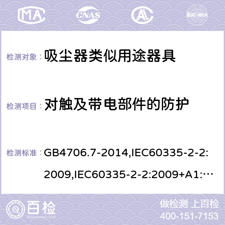 对触及带电部件的防护 家用和类似用途电器的安全 真空吸尘器和吸水式清洁器具的特殊要求 GB4706.7-2014,IEC60335-2-2:2009,IEC60335-2-2:2009+A1:2012+A2:2016,EN60335-2-2:2010+A1:2013 第8章