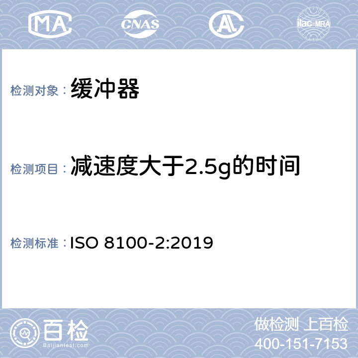 减速度大于2.5g的时间 运送人员与货物的电梯—第2部分：电梯部件的设计原则、计算和检验 ISO 8100-2:2019 5.5