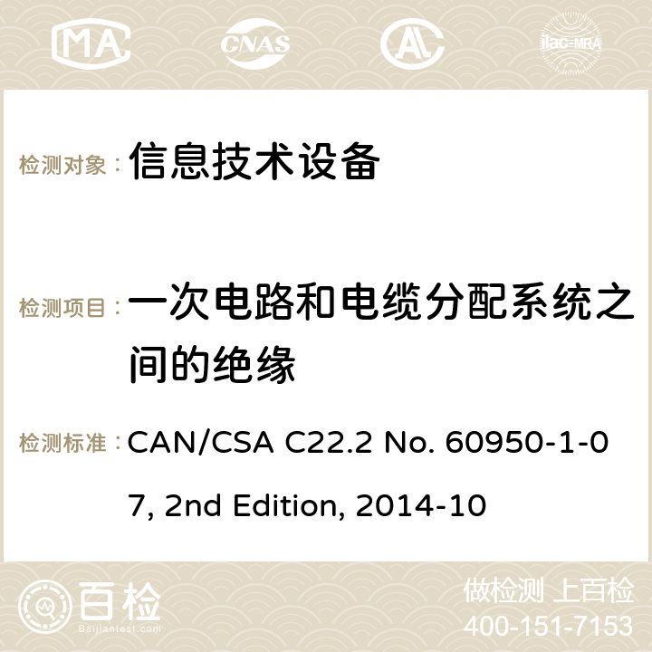 一次电路和电缆分配系统之间的绝缘 信息技术设备的安全 CAN/CSA C22.2 No. 60950-1-07, 2nd Edition, 2014-10 7.4