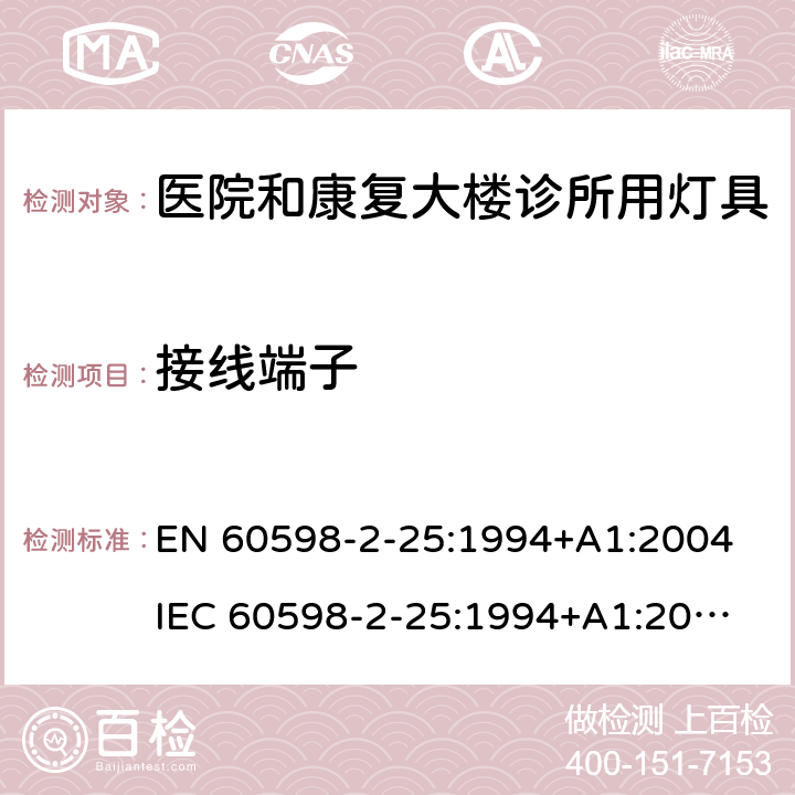 接线端子 灯具第2-25部分医院和康复大楼诊所用灯具的安全要求 
EN 60598-2-25:1994+A1:2004
IEC 60598-2-25:1994+A1:2004 25.9